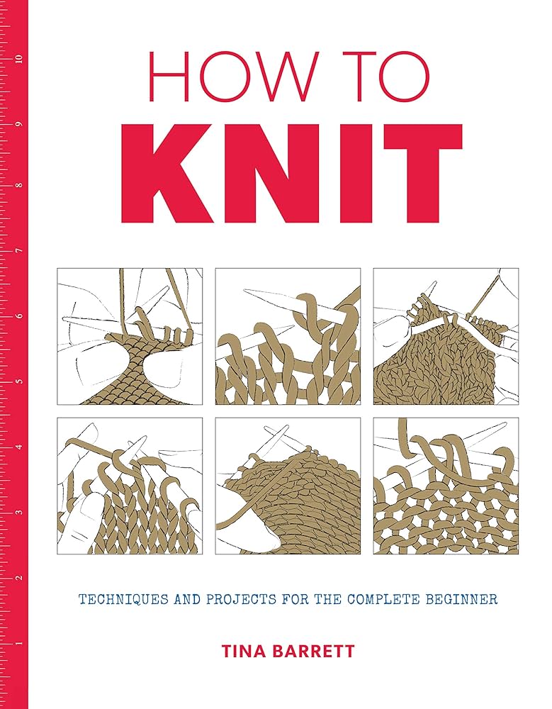 HOW TO KNIT : TECHNIQUES AND PROJECTS FOR THE COMPLETE BEGINNER